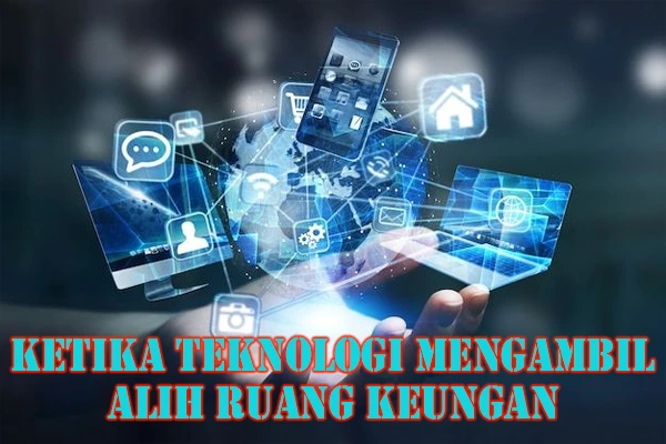 Ketika Teknologi Mengambil Alih Ruang Keuangan